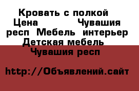 Кровать с полкой › Цена ­ 9 000 - Чувашия респ. Мебель, интерьер » Детская мебель   . Чувашия респ.